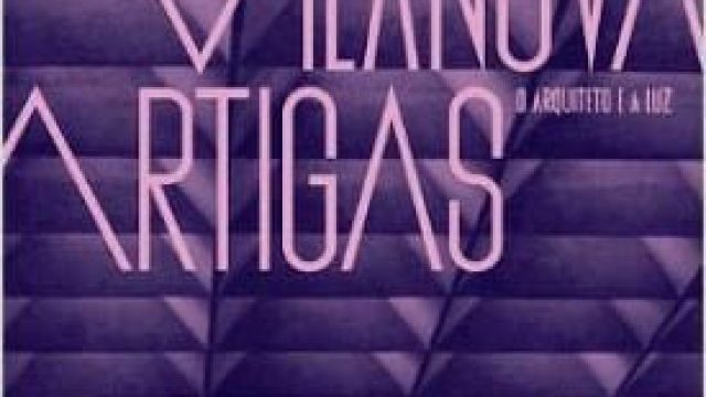 Crítica: Vilanova Artigas – O Arquiteto e a Luz