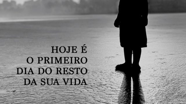 Hoje é o Primeiro Dia do Resto da sua Vida