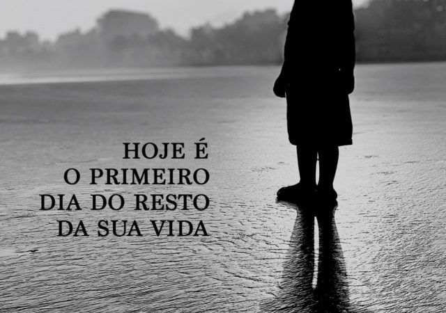 Hoje é o Primeiro Dia do Resto da sua Vida