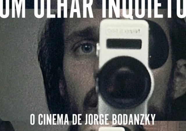 Um Olhar Inquieto: O Cinema de Jorge Bodanzky
